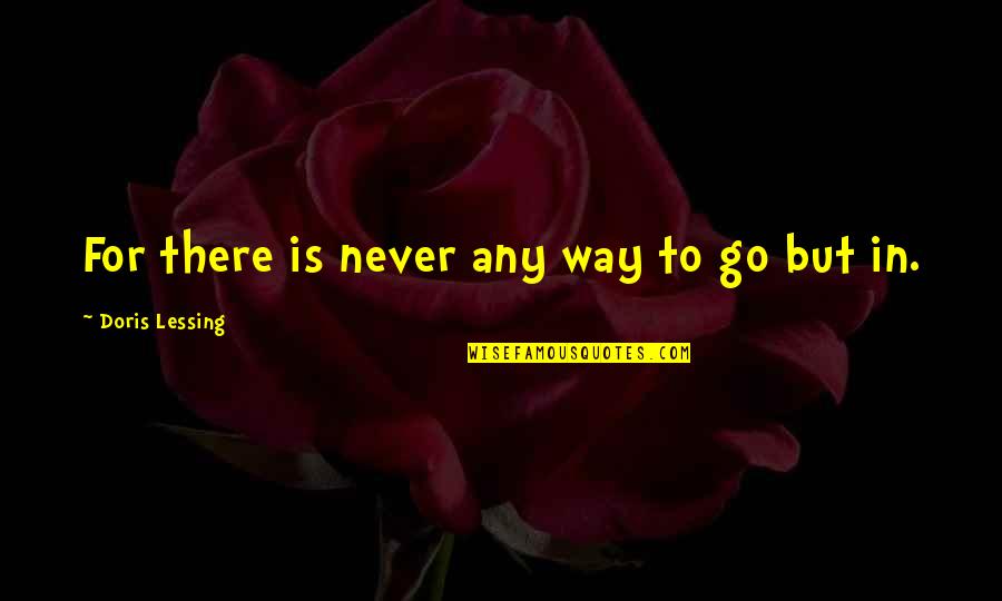 Once You Get Hurt Quotes By Doris Lessing: For there is never any way to go