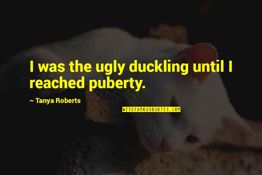 Once You Go Italian Quotes By Tanya Roberts: I was the ugly duckling until I reached