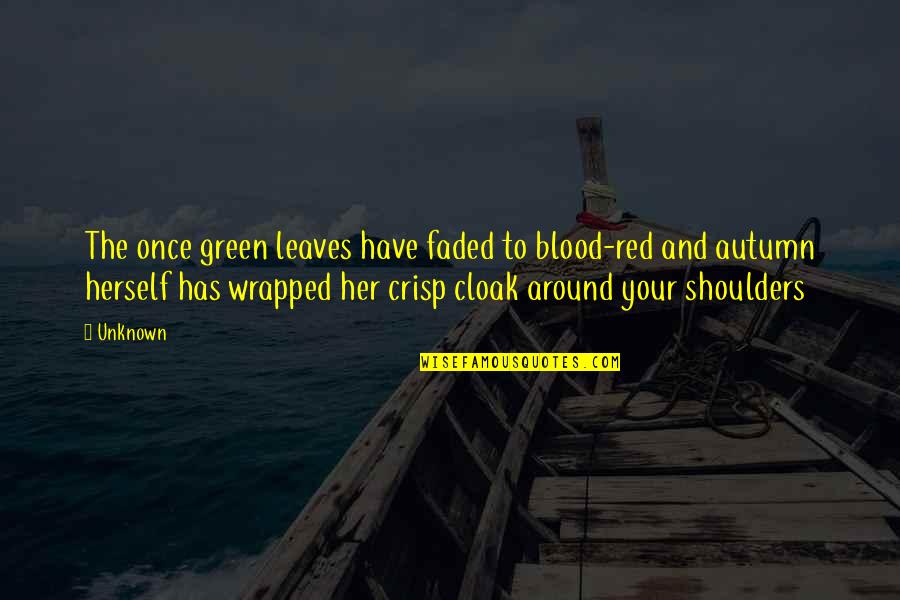 Once You Have Her Quotes By Unknown: The once green leaves have faded to blood-red