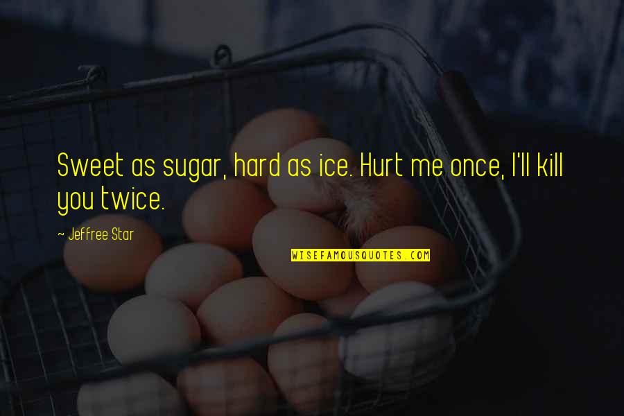 Once You Hurt Me Quotes By Jeffree Star: Sweet as sugar, hard as ice. Hurt me