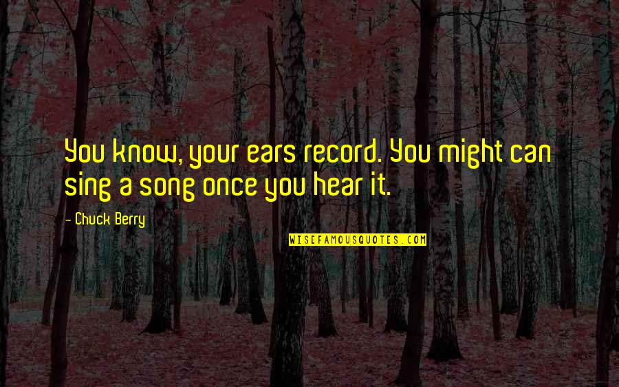 Once You Know Quotes By Chuck Berry: You know, your ears record. You might can