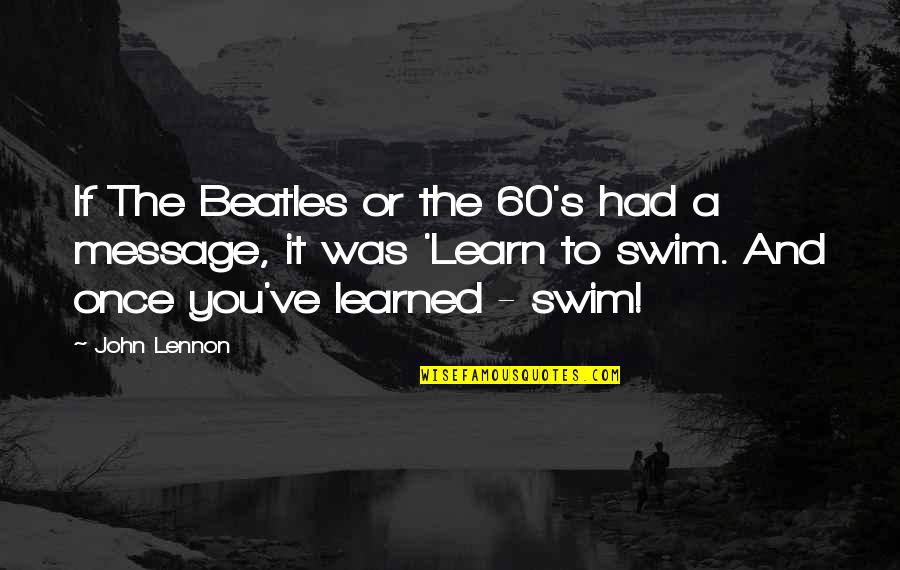 Once You Learn Quotes By John Lennon: If The Beatles or the 60's had a