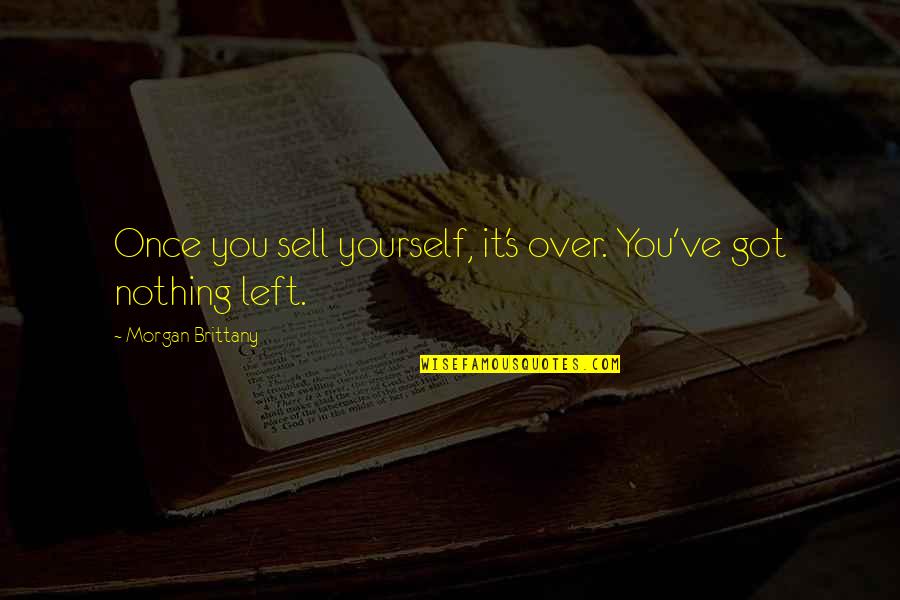 Once You Left Quotes By Morgan Brittany: Once you sell yourself, it's over. You've got