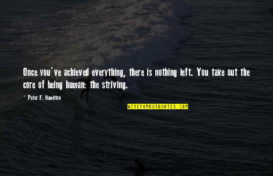 Once You Left Quotes By Peter F. Hamilton: Once you've achieved everything, there is nothing left.