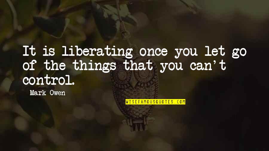 Once You Let Go Quotes By Mark Owen: It is liberating once you let go of