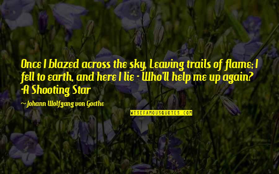 Once You Lie Me Quotes By Johann Wolfgang Von Goethe: Once I blazed across the sky, Leaving trails