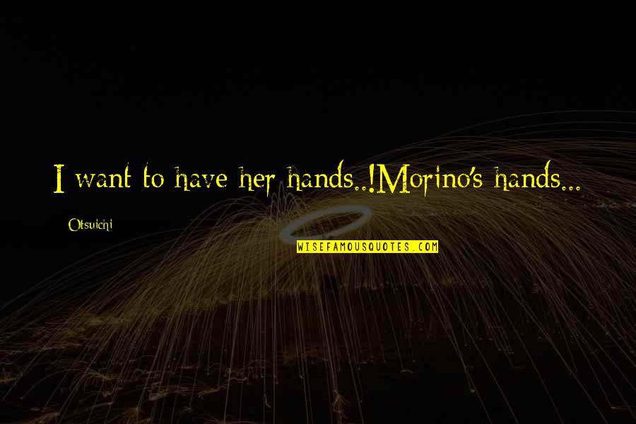 Once You Lose Someone's Trust Quotes By Otsuichi: I want to have her hands..!Morino's hands...