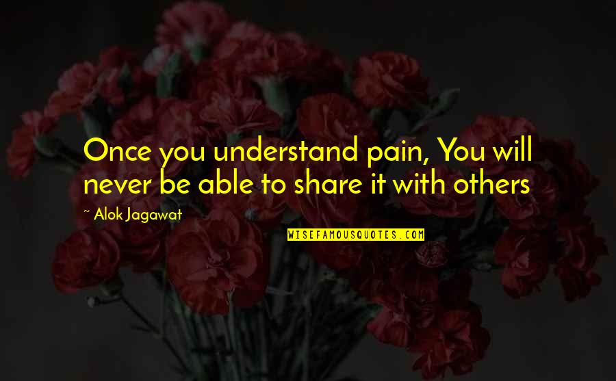Once You Quotes By Alok Jagawat: Once you understand pain, You will never be