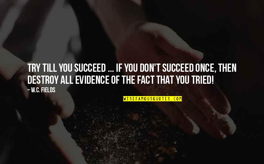 Once You Quotes By W.C. Fields: Try till you succeed ... if you don't