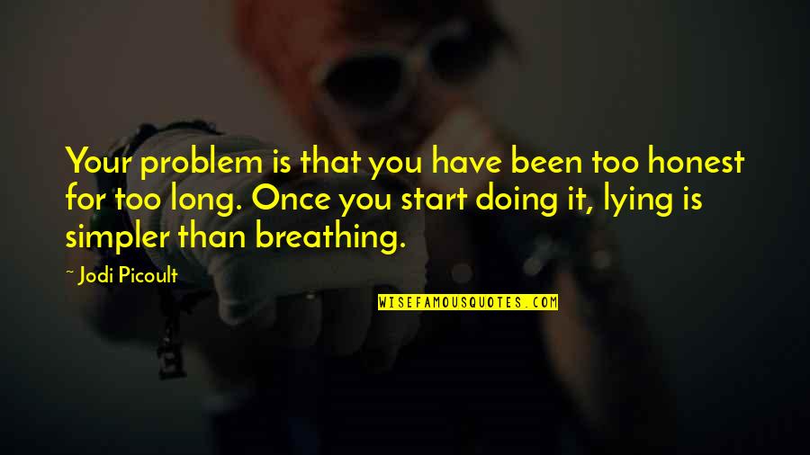 Once You Start Lying Quotes By Jodi Picoult: Your problem is that you have been too