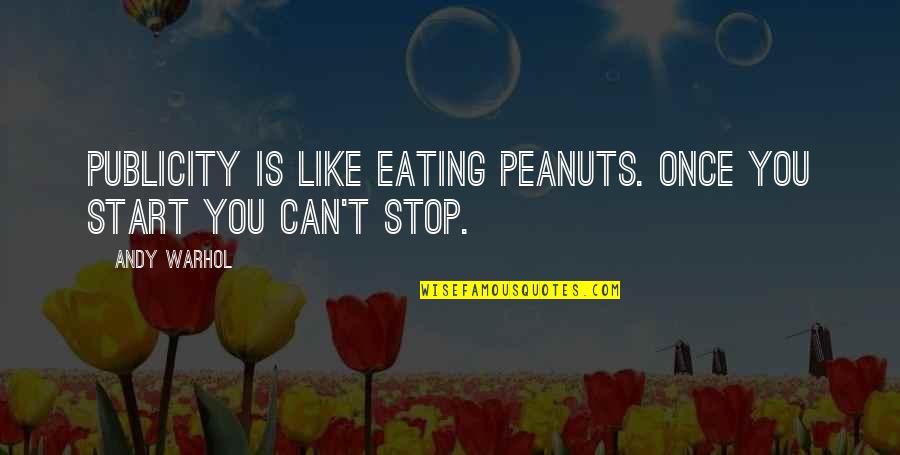 Once You Start Quotes By Andy Warhol: Publicity is like eating peanuts. Once you start
