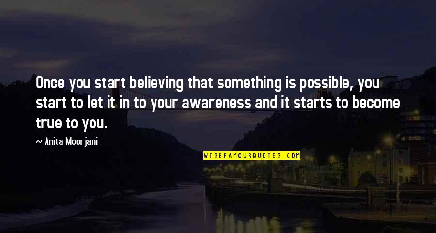 Once You Start Quotes By Anita Moorjani: Once you start believing that something is possible,