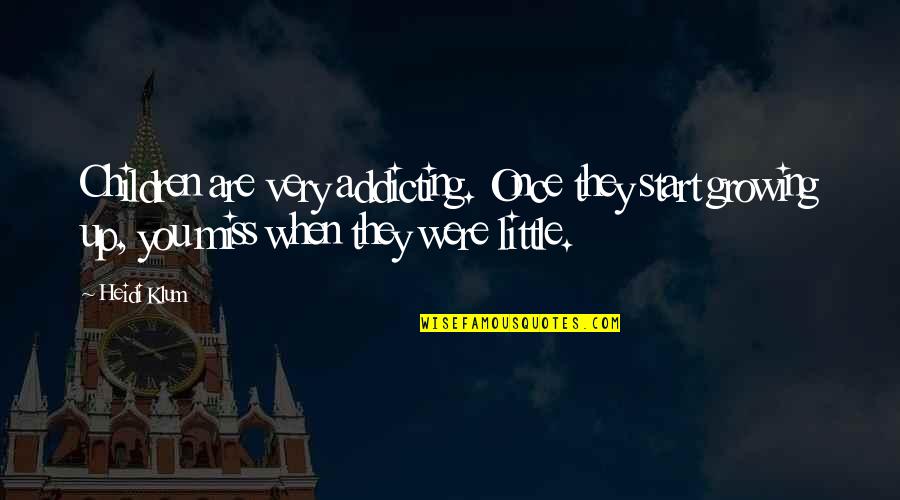 Once You Start Quotes By Heidi Klum: Children are very addicting. Once they start growing