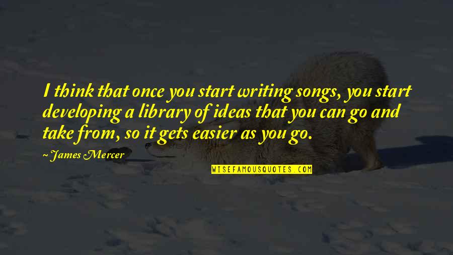 Once You Start Quotes By James Mercer: I think that once you start writing songs,