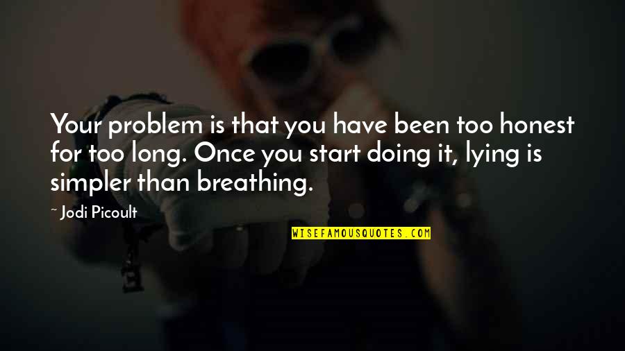 Once You Start Quotes By Jodi Picoult: Your problem is that you have been too