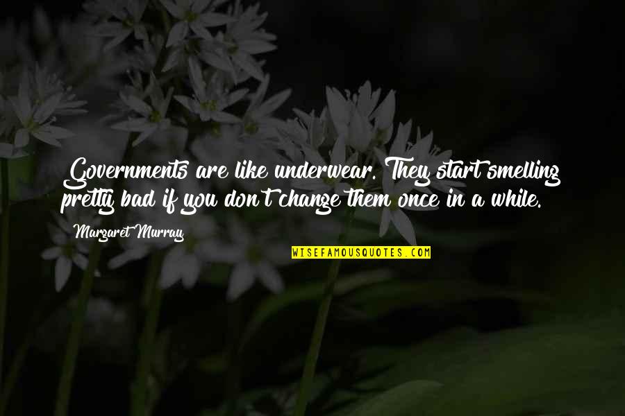 Once You Start Quotes By Margaret Murray: Governments are like underwear. They start smelling pretty