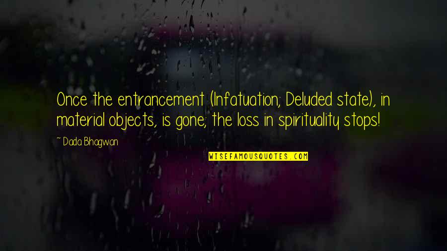 Once Your Gone Quotes By Dada Bhagwan: Once the entrancement (Infatuation; Deluded state), in material