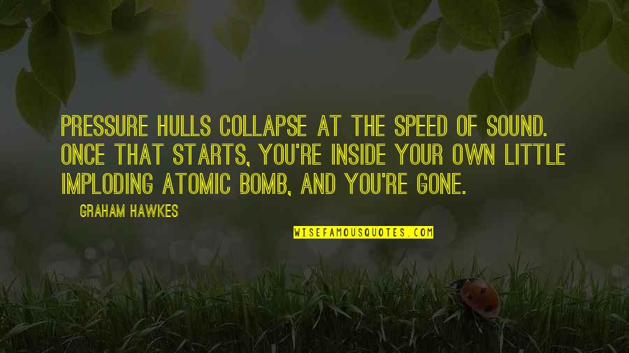 Once Your Gone Quotes By Graham Hawkes: Pressure hulls collapse at the speed of sound.