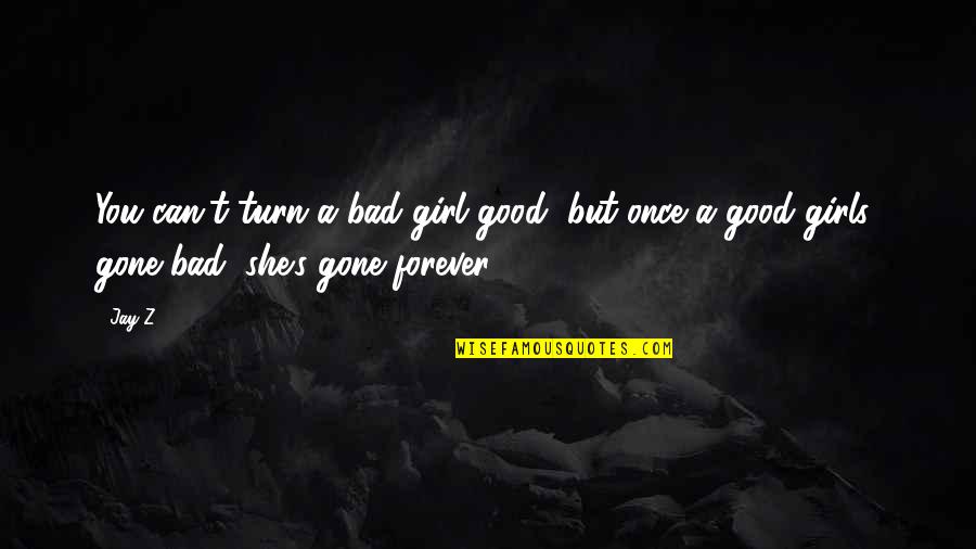 Once Your Gone Quotes By Jay-Z: You can't turn a bad girl good, but
