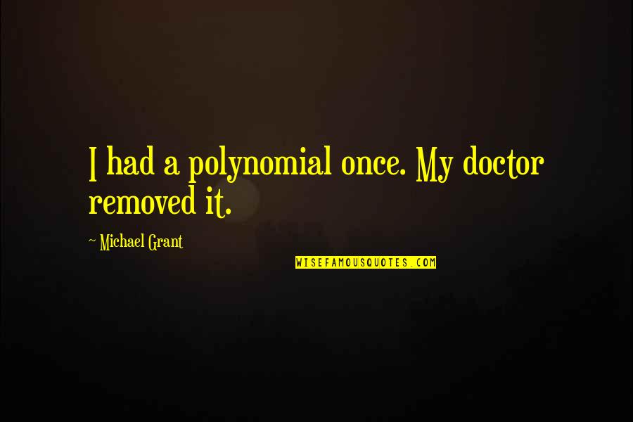 Once Your Gone Quotes By Michael Grant: I had a polynomial once. My doctor removed