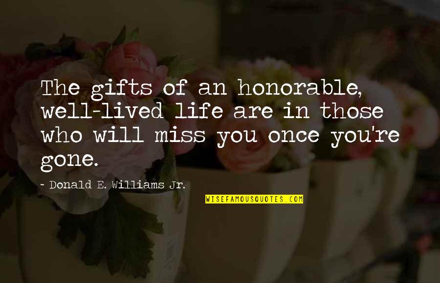 Once You're Gone Quotes By Donald E. Williams Jr.: The gifts of an honorable, well-lived life are