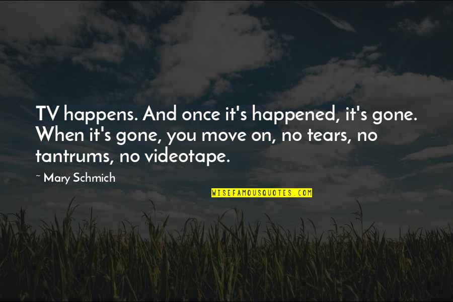 Once You're Gone Quotes By Mary Schmich: TV happens. And once it's happened, it's gone. Once You're Gone Quotes By Mary Schmich: TV happens. And once it's happened, it's gone.