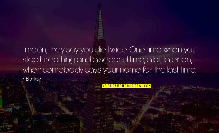Onceangel Quotes By Banksy: I mean, they say you die twice. One Onceangel Quotes By Banksy: I mean, they say you die twice. One