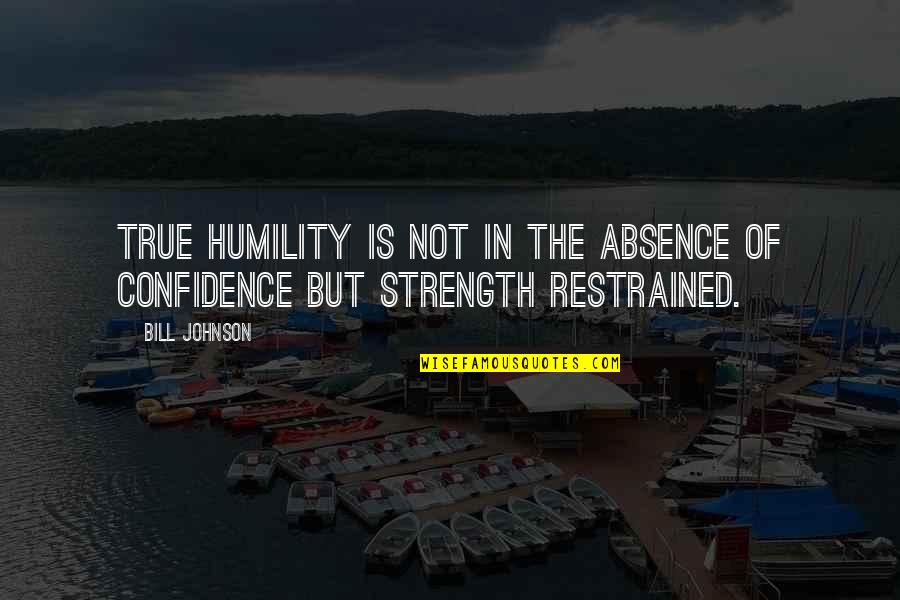 Onceangel Quotes By Bill Johnson: True humility is not in the absence of