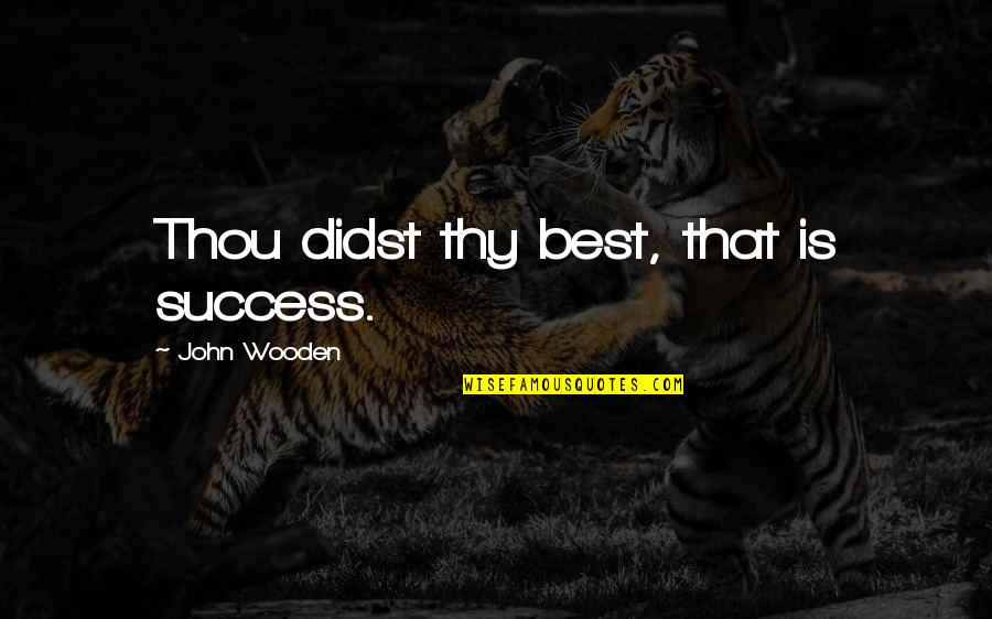 Onceangel Quotes By John Wooden: Thou didst thy best, that is success. Onceangel Quotes By John Wooden: Thou didst thy best, that is success.