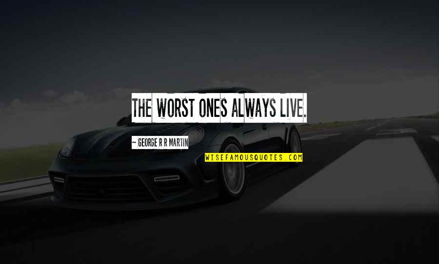 Onceinawhilethechimesyoutube Quotes By George R R Martin: The worst ones always live.