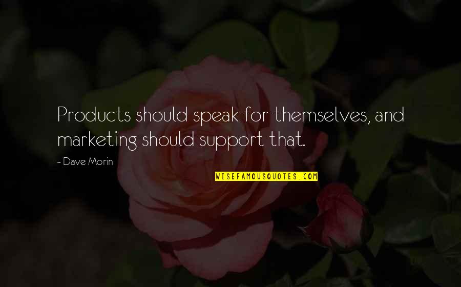 Onceiwassevenyearsold Quotes By Dave Morin: Products should speak for themselves, and marketing should