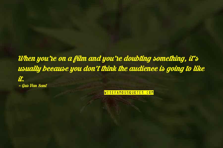 Onceiwassevenyearsold Quotes By Gus Van Sant: When you're on a film and you're doubting Onceiwassevenyearsold Quotes By Gus Van Sant: When you're on a film and you're doubting