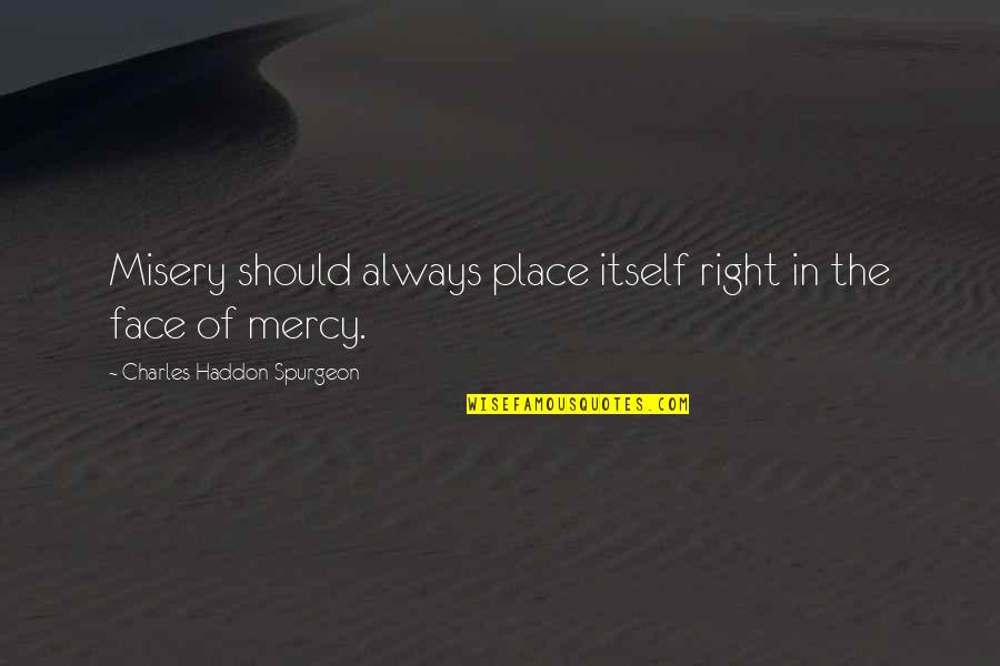 Oncepts Quotes By Charles Haddon Spurgeon: Misery should always place itself right in the