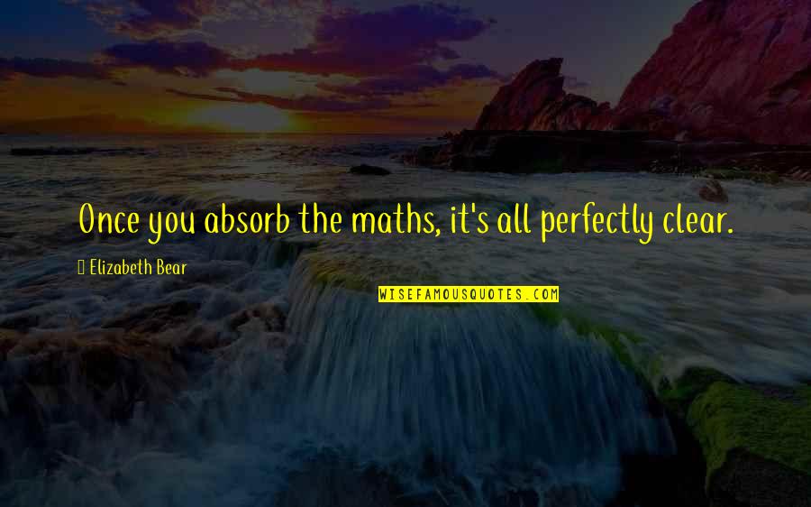 Once's Quotes By Elizabeth Bear: Once you absorb the maths, it's all perfectly