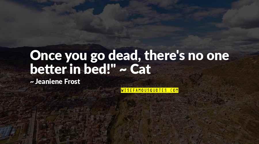 Once's Quotes By Jeaniene Frost: Once you go dead, there's no one better