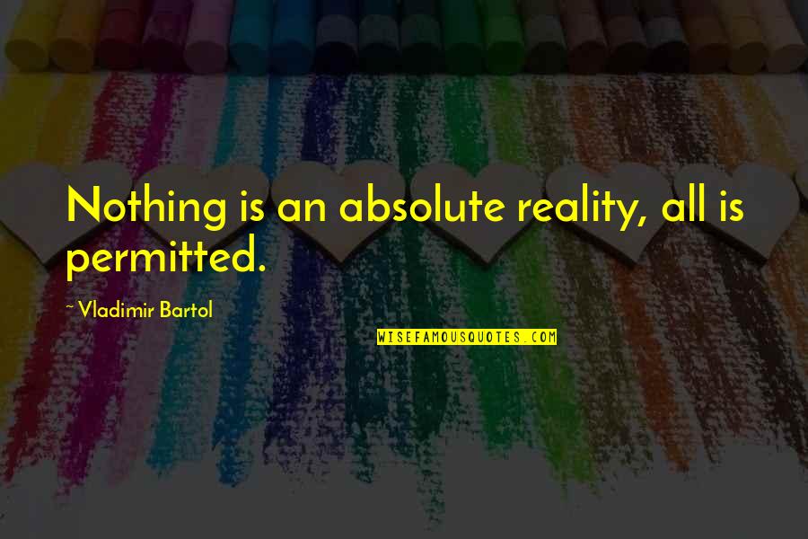 Oncett Quotes By Vladimir Bartol: Nothing is an absolute reality, all is permitted.