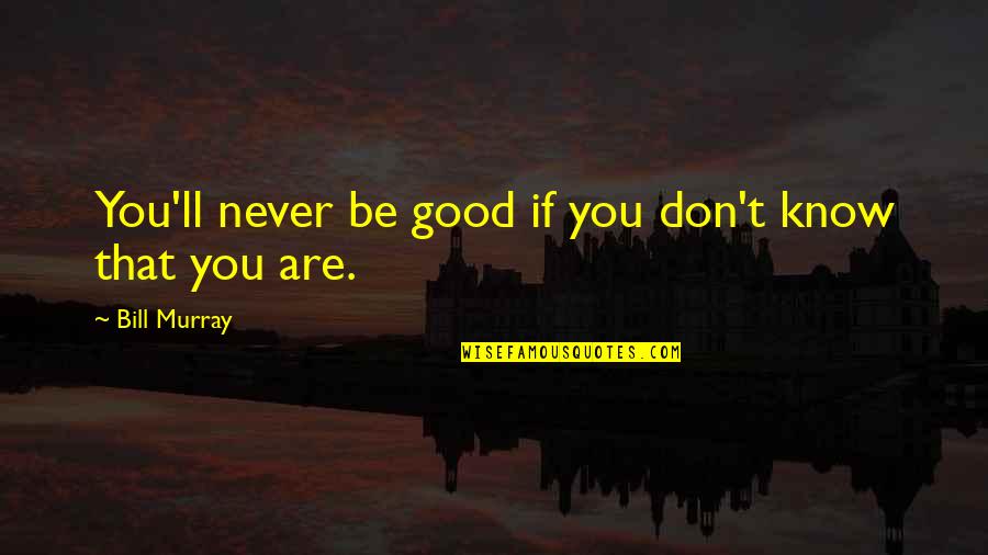 Onckelinckx Quotes By Bill Murray: You'll never be good if you don't know Onckelinckx Quotes By Bill Murray: You'll never be good if you don't know