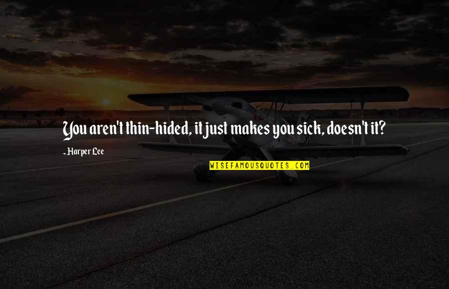 Oncken Law Quotes By Harper Lee: You aren't thin-hided, it just makes you sick,