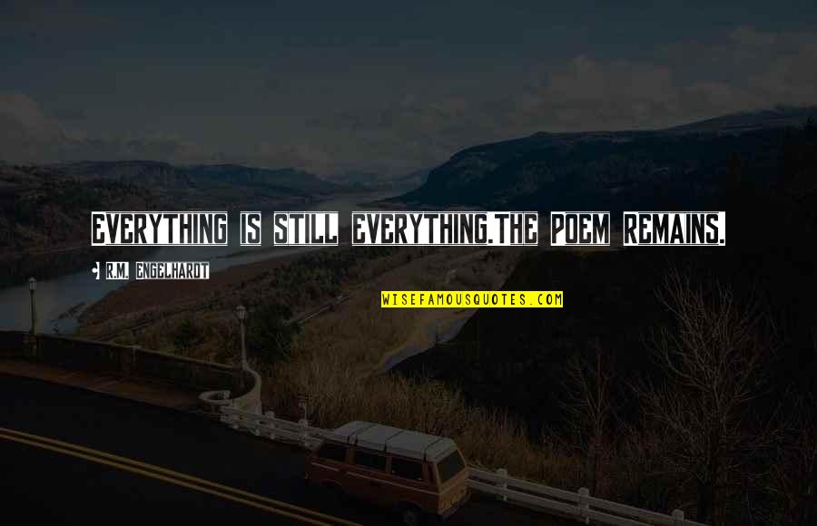 Oncken Law Quotes By R.M. Engelhardt: Everything is still everything.The Poem Remains. Oncken Law Quotes By R.M. Engelhardt: Everything is still everything.The Poem Remains.