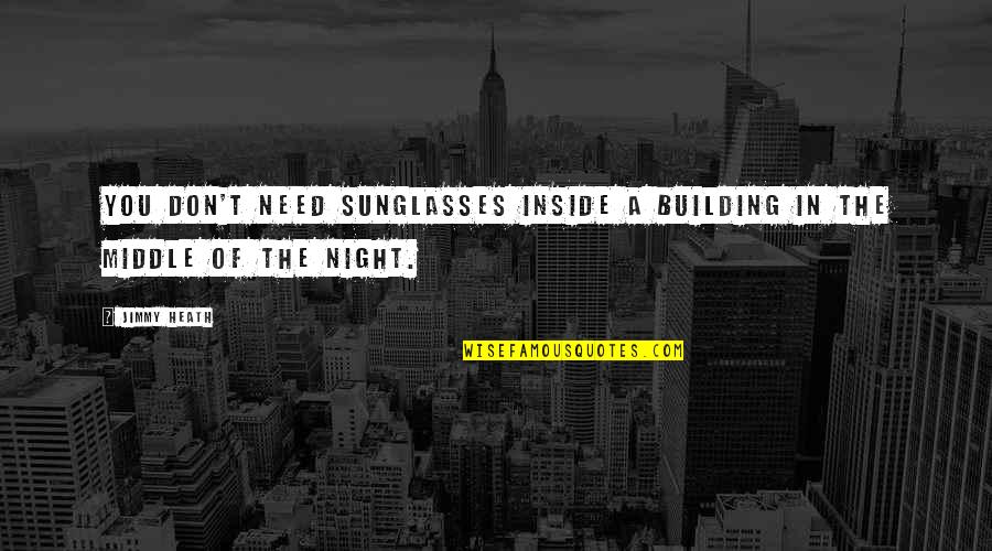 Oncogenes Quotes By Jimmy Heath: You don't need sunglasses inside a building in