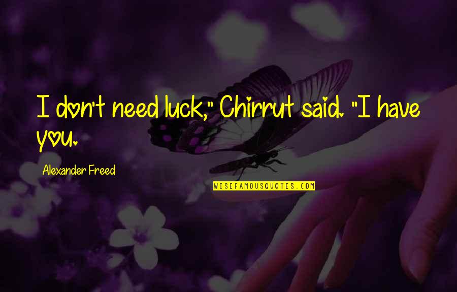 Oncologists Near Quotes By Alexander Freed: I don't need luck," Chirrut said. "I have