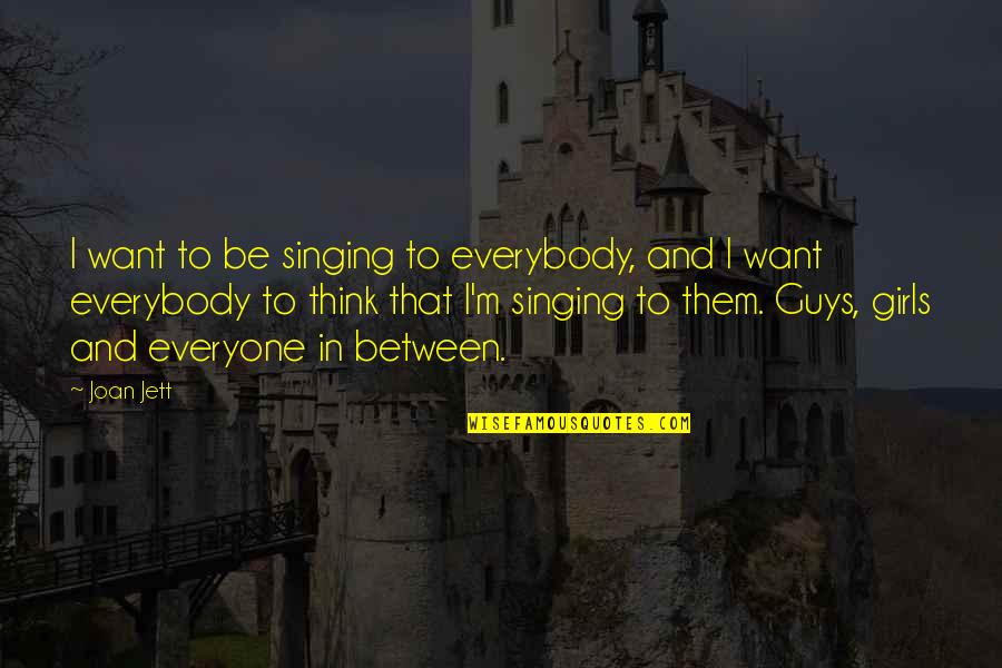 Oncologists Quotes By Joan Jett: I want to be singing to everybody, and
