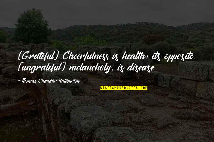 Oncologists Quotes By Thomas Chandler Haliburton: [Grateful] Cheerfulness is health; its opposite, [ungrateful] melancholy,