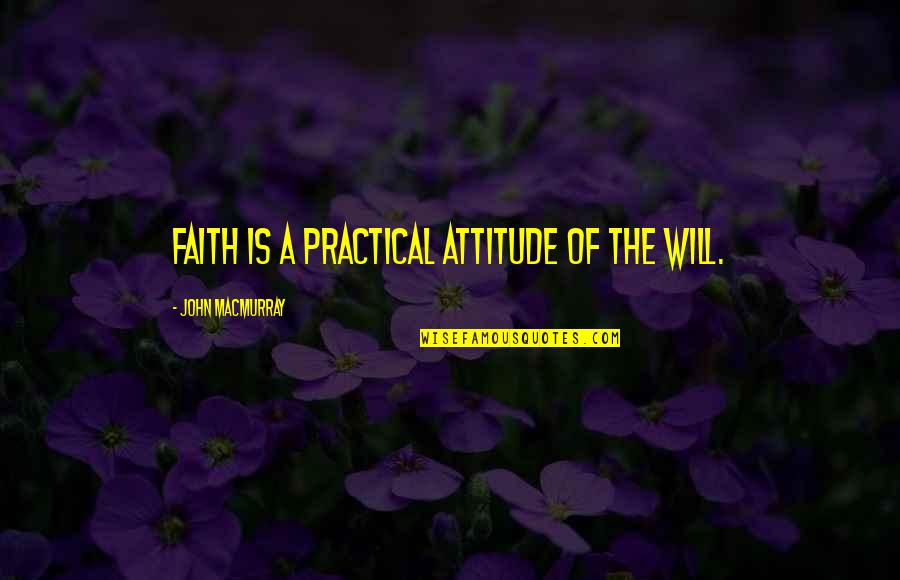 Oncology Quotes By John Macmurray: Faith is a practical attitude of the will.