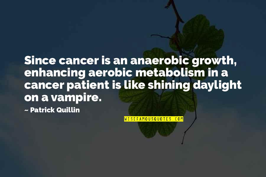 Oncology Quotes By Patrick Quillin: Since cancer is an anaerobic growth, enhancing aerobic Oncology Quotes By Patrick Quillin: Since cancer is an anaerobic growth, enhancing aerobic