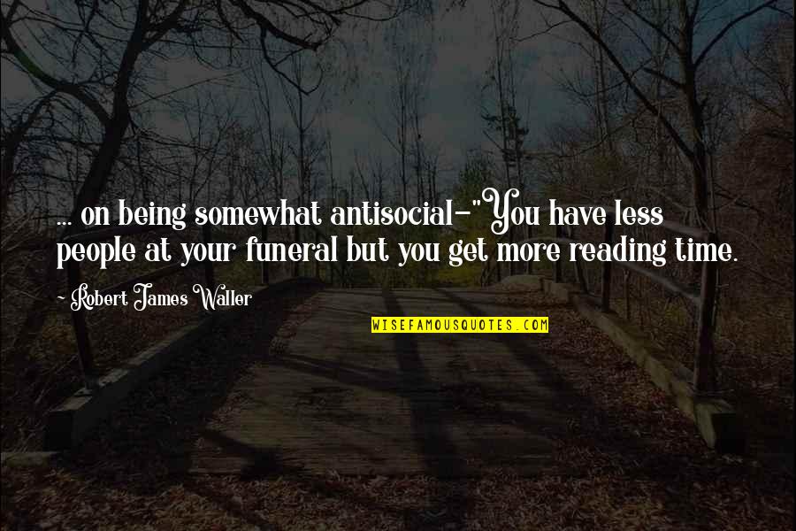Oncology Quotes By Robert James Waller: ... on being somewhat antisocial-"You have less people