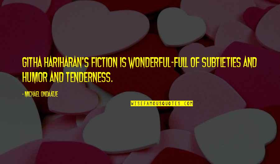Ondaatje Michael Quotes By Michael Ondaatje: Githa Hariharan's fiction is wonderful-full of subtleties and Ondaatje Michael Quotes By Michael Ondaatje: Githa Hariharan's fiction is wonderful-full of subtleties and