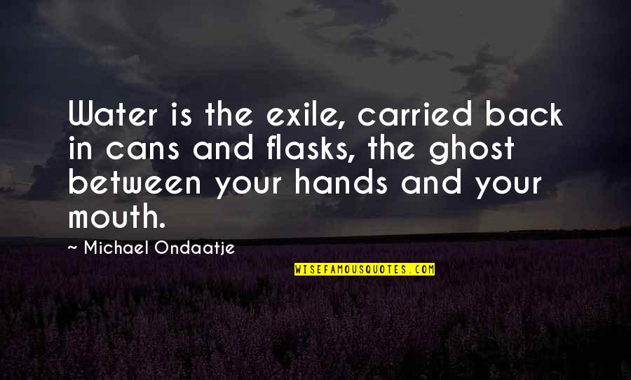 Ondaatje Michael Quotes By Michael Ondaatje: Water is the exile, carried back in cans Ondaatje Michael Quotes By Michael Ondaatje: Water is the exile, carried back in cans
