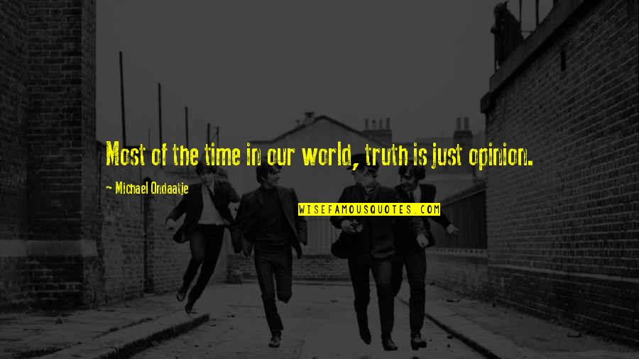 Ondaatje Michael Quotes By Michael Ondaatje: Most of the time in our world, truth Ondaatje Michael Quotes By Michael Ondaatje: Most of the time in our world, truth