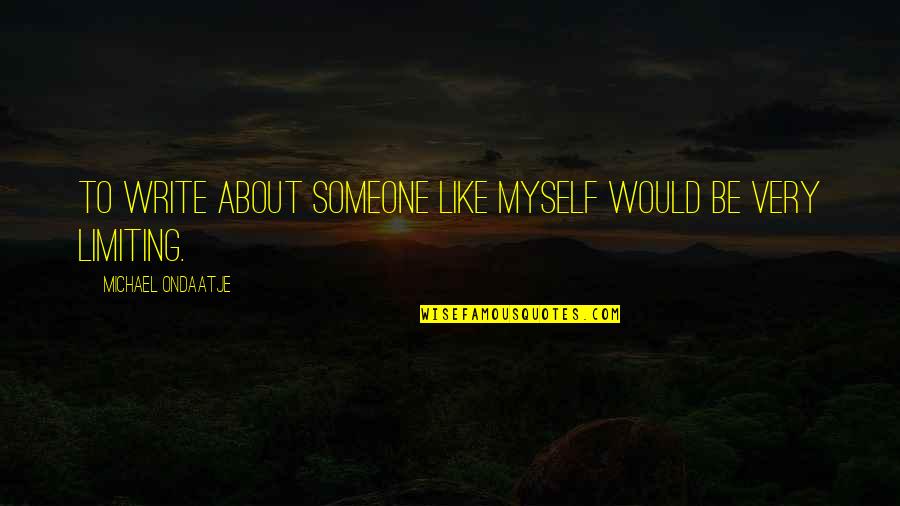 Ondaatje Michael Quotes By Michael Ondaatje: To write about someone like myself would be Ondaatje Michael Quotes By Michael Ondaatje: To write about someone like myself would be